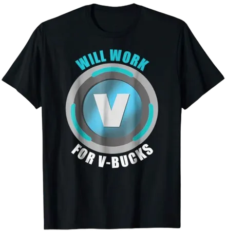 Will Work For V-Bucks T-Shirt